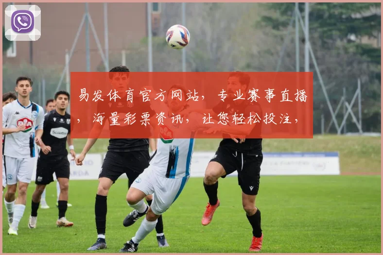 易发体育官方网站，专业赛事直播，海量彩票资讯，让您轻松投注，赢取丰厚回报，尽在易发体育