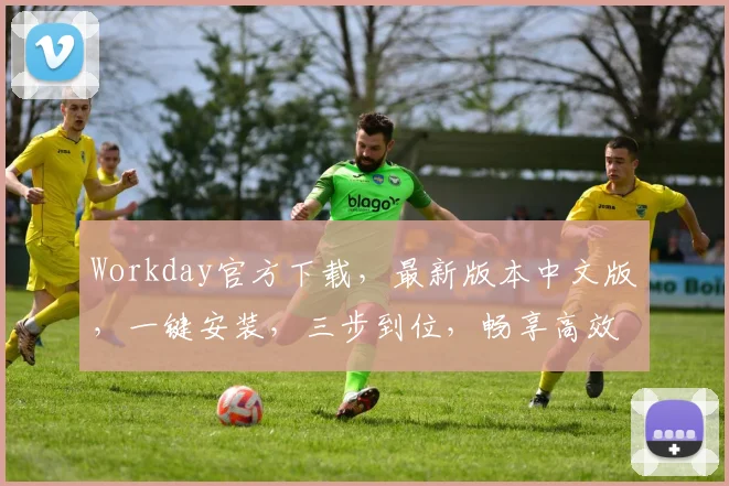 Workday官方下载，最新版本中文版，一键安装，三步到位，畅享高效办公体验，必备